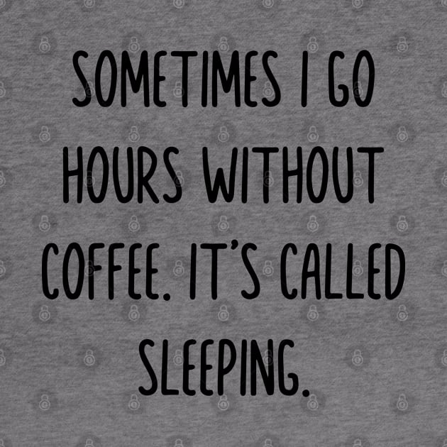 Sometimes i go hours without drinking coffee it’s called sleeping by Madelyn_Frere